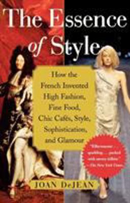 Essence of Style How the French Invented High Fashion, Fine Food, Chic Cafes, Style, Sophistication, and Glamour  9780743264143 Front Cover