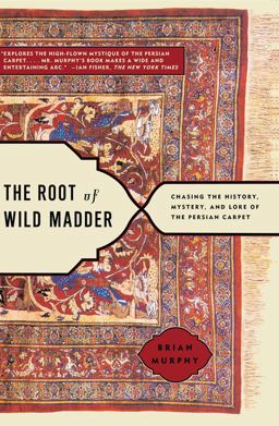 Root of Wild Madder Chasing the History, Mystery, and Lore of the Persian Carpet  9780743264211 Front Cover