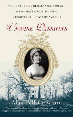 Unwise Passions A True Story of a Remarkable Woman---And the First Great Scandal of Eighteenth-Century America  9780743264679 Front Cover