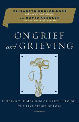 On Grief and Grieving Finding the Meaning of Grief Through the Five Stages of Loss  9780743266284 Front Cover