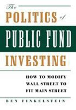 Politics of Public Fund Investing How to Modify Wall Street to Fit Main Street  9780743267298 Front Cover