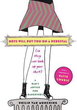 Boys Will Put You on a Pedestal (So They Can Look up Your Skirt) A Dad's Advice for Daughters  9780743267786 Front Cover