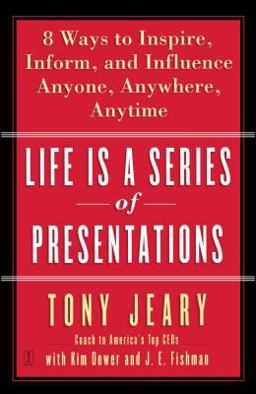 Life Is a Series of Presentations Eight Ways to Inspire, Inform, and Influence Anyone, Anywhere, Anytime  9780743269254 Front Cover