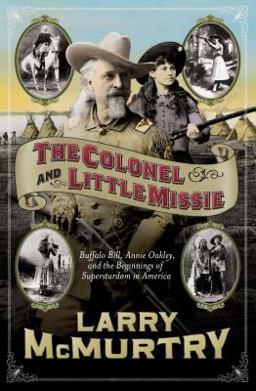 Colonel and Little Missie Buffalo Bill, Annie Oakley, and the Beginnings of Superstardom in America  9780743271721 Front Cover