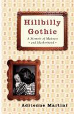 Hillbilly Gothic A Memoir of Madness and Motherhood  9780743272766 Front Cover