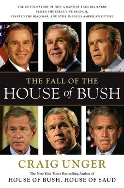 Fall of the House of Bush The Untold Story of How a Band of True Believers Seized the Executive Branch, Started the Iraq War, and Still Imperils America's Future  9780743280754 Front Cover