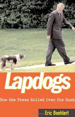 Lapdogs How the Press Rolled over for Bush  9780743289313 Front Cover