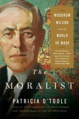 Moralist Woodrow Wilson and the World He Made  9780743298100 Front Cover