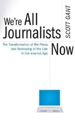 We're All Journalists Now The Transformation of the Press and Reshaping of the Law in the Internet Age  9780743299268 Front Cover