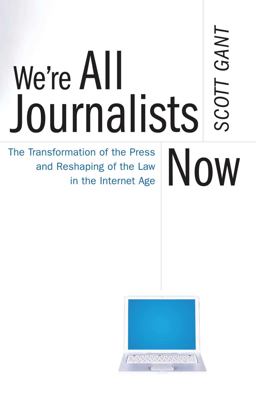 We're All Journalists Now The Transformation of the Press and Reshaping of the Law in the Internet Age  9780743299275 Front Cover