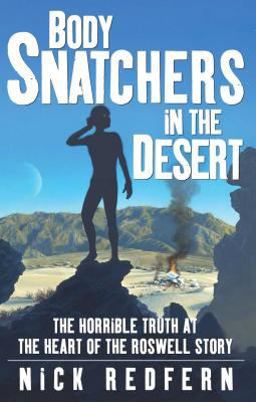 Body Snatchers in the Desert The Horrible Truth at the Heart of the Roswell Story  9780743497534 Front Cover
