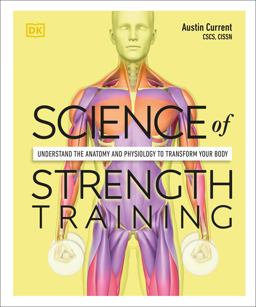 Science of Strength Training Understand the Anatomy and Physiology to Transform Your Body  9780744026955 Front Cover
