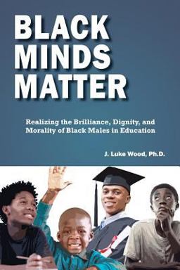 Black Minds Matter Realizing the Brilliance, Dignity, and Morality of Black Males in Education  9780744274943 Front Cover