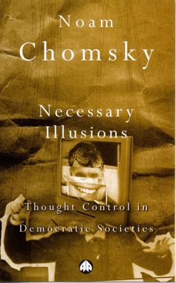 Necessary Illusions: Thought Control in Democratic Societies