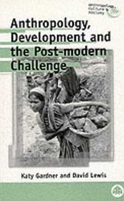 Anthropology, Development and the Post-Modern Challenge