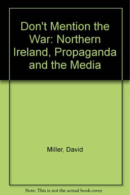 Don't Mention the War: Northern Ireland, Propaganda and the Media