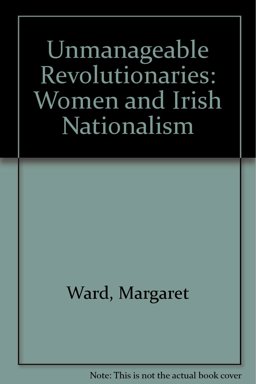 Unmanageable Revolutionaries: Women and Irish Nationalism