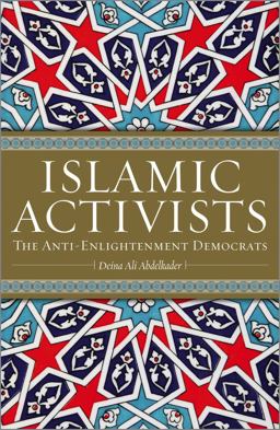Islamic Activists - the Anti-Enlightenment Democrats 2011 9780745322162 Front Cover