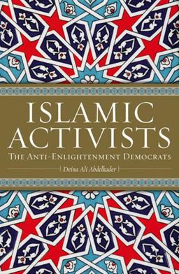 Islamic Activists: the Anti-Enlightenment Democrats 2011 9780745322179 Front Cover