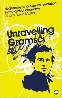 Unravelling Gramsci Hegemony and Passive Revolution in the Global Political Economy  9780745323848 Front Cover