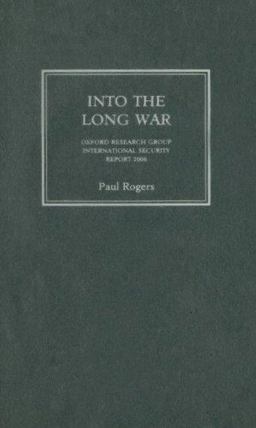 Into the Long War: Oxford Research Group International Security Report 2006
