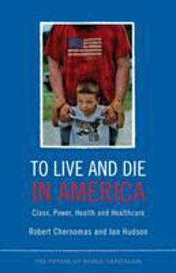 To Live and Die in America: Class, Power, Health and Healthcare  9780745332123 Front Cover