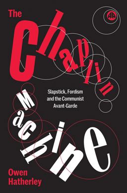 Chaplin Machine Slapstick, Fordism and the International Communist Avant-Garde  9780745336015 Front Cover