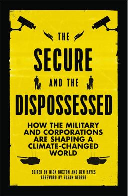 Secure and the Dispossessed How the Military and Corporations Are Shaping a Climate-Changed World  9780745336961 Front Cover