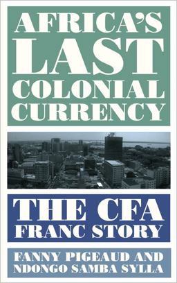 Africa's Last Colonial Currency The CFA Franc Story  9780745341798 Front Cover