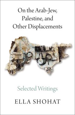 On the Arab-Jew, Palestine, and Other Displacements Selected Writings of Ella Shohat  9780745399492 Front Cover