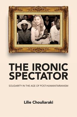 Ironic Spectator Solidarity in the Age of Post-Humanitarianism  9780745642116 Front Cover