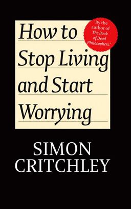 How to Stop Living and Start Worrying How to Stop Living and Start Worrying