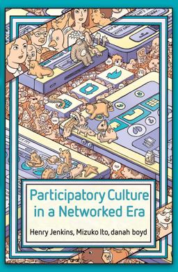 Participatory Culture in a Networked Era A Conversation on Youth, Learning, Commerce, and Politics  9780745660714 Front Cover
