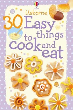 30 Easy Things to Make and Cook 30 Easy Things to Make and Cook