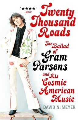 Twenty Thousand Roads The Ballad of Gram Parsons and His Cosmic American Music  9780747565833 Front Cover