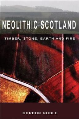 Neolithic Scotland Timber, Stone, Earth and Fire  9780748623389 Front Cover