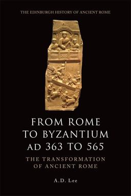From Rome to Byzantium AD 363 To 565 The Transformation of Ancient Rome  9780748627912 Front Cover