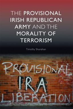 Provisional Irish Republican Army and the Morality of Terrorism  9780748635306 Front Cover