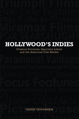 Hollywood's Indies Classics Divisions, Specialty Labels and American Independent Cinema  9780748640126 Front Cover