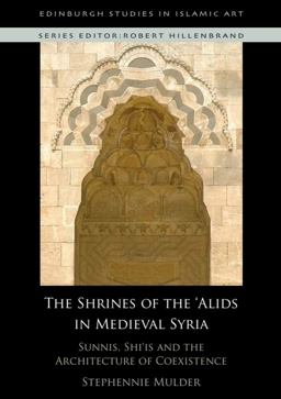 Shrines of the 'Alids in Medieval Syria Sunnis, Shi'Is and the Architecture of Coexistence  9780748645794 Front Cover