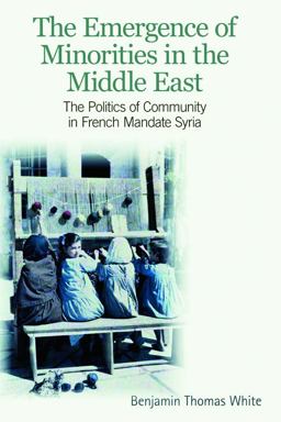Emergence of Minorities in the Middle East The Politics of Community in French Mandate Syria  9780748685400 Front Cover