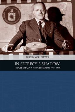 In Secrecy's Shadow The OSS and CIA in Hollywood Cinema 1941-1979  9780748692996 Front Cover
