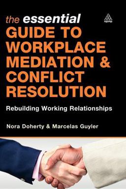 Essential Guide to Workplace Mediation &amp; Conflict Resolution Rebuilding Working Relationships  9780749450199 Front Cover