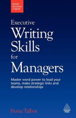 Executive Writing Skills for Managers Master Word Power to Lead Your Teams, Make Strategic Links and Develop Relationships  9780749455187 Front Cover