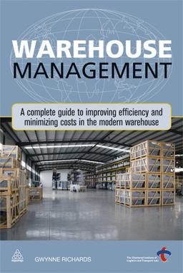Warehouse Management A Complete Guide to Improving Efficiency and Minimizing Costs in the Modern Warehouse  9780749460747 Front Cover