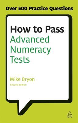How to Pass Advanced Numeracy Tests Improve Your Scores in Numerical Reasoning and Data Interpretation Psychometric Tests 2nd 9780749467890 Front Cover
