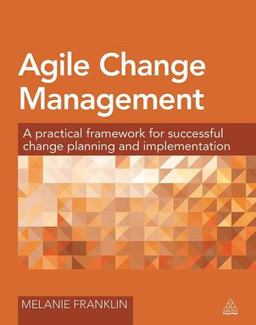 Agile Change Management A Practical Framework for Successful Change Planning and Implementation  9780749470982 Front Cover