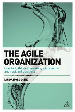 Agile Organization How to Build an Innovative, Sustainable and Resilient Business  9780749471316 Front Cover