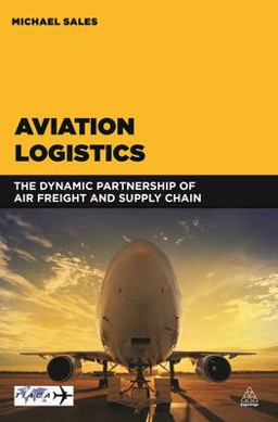 Aviation Logistics The Dynamic Partnership of Air Freight and Supply Chain  9780749472702 Front Cover