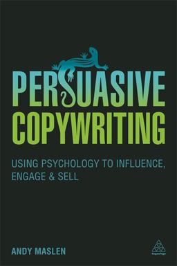 Persuasive Copywriting Using Psychology to Influence, Engage and Sell 1st 2015 9780749473990 Front Cover